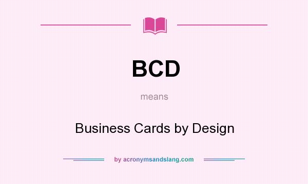 What does BCD mean? It stands for Business Cards by Design