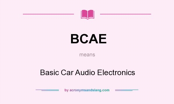 What does BCAE mean? It stands for Basic Car Audio Electronics
