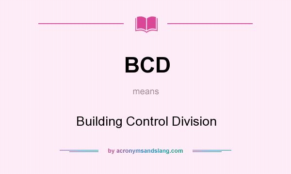 What does BCD mean? It stands for Building Control Division