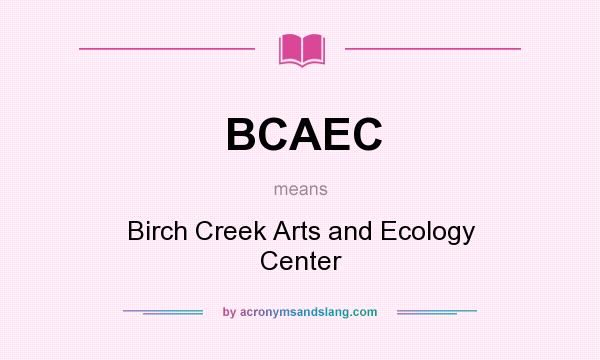 What does BCAEC mean? It stands for Birch Creek Arts and Ecology Center
