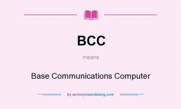 What does BCC mean? It stands for Base Communications Computer