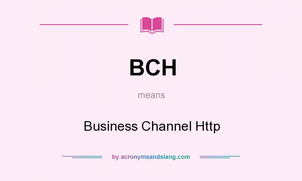 What does BCH mean? It stands for Business Channel Http