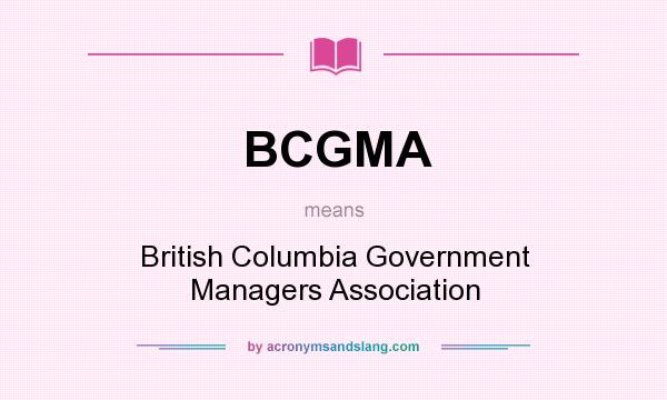 What does BCGMA mean? It stands for British Columbia Government Managers Association