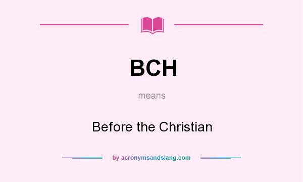 What does BCH mean? It stands for Before the Christian