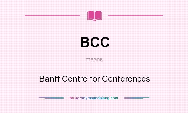 What does BCC mean? It stands for Banff Centre for Conferences