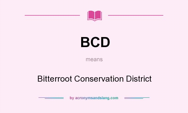 What does BCD mean? It stands for Bitterroot Conservation District