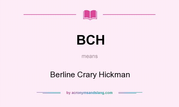 What does BCH mean? It stands for Berline Crary Hickman