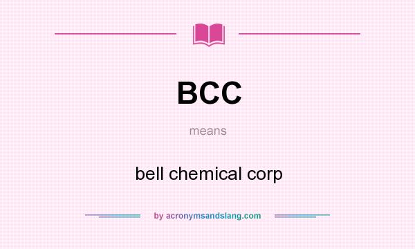 What does BCC mean? It stands for bell chemical corp