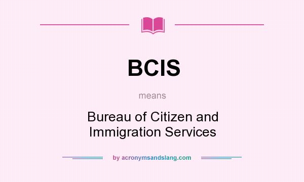 What does BCIS mean? It stands for Bureau of Citizen and Immigration Services