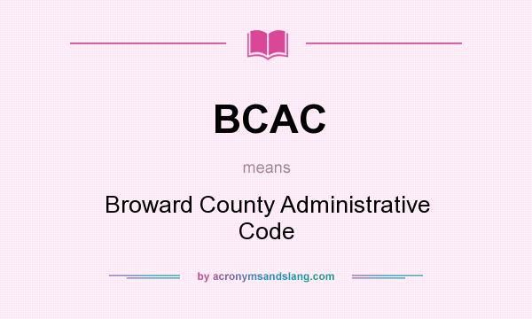 What does BCAC mean? It stands for Broward County Administrative Code