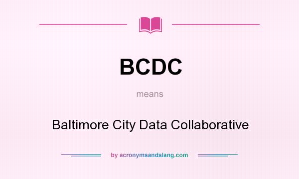 What does BCDC mean? It stands for Baltimore City Data Collaborative