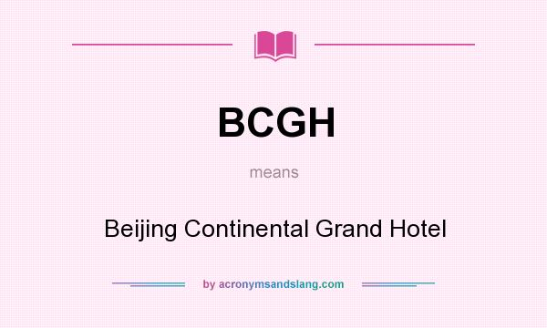 What does BCGH mean? It stands for Beijing Continental Grand Hotel