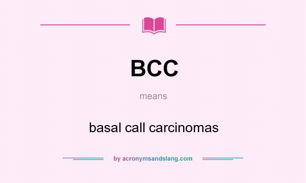 What does BCC mean? It stands for basal call carcinomas