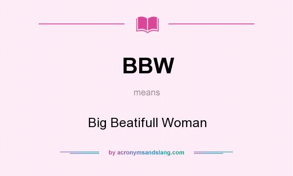 What does BBW mean? It stands for Big Beatifull Woman