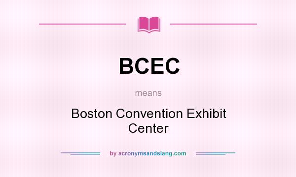 What does BCEC mean? It stands for Boston Convention Exhibit Center