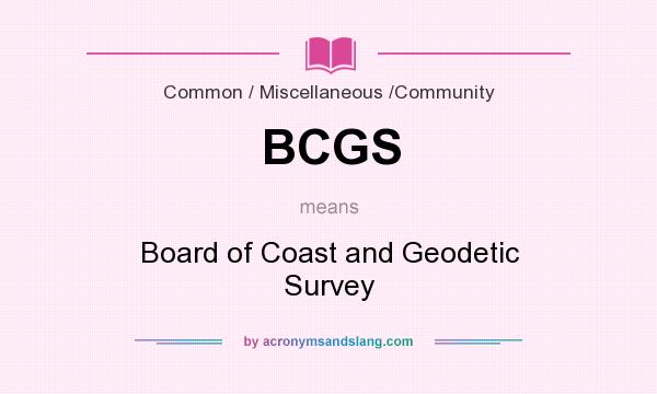 What does BCGS mean? It stands for Board of Coast and Geodetic Survey
