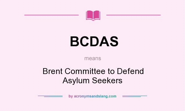What does BCDAS mean? It stands for Brent Committee to Defend Asylum Seekers