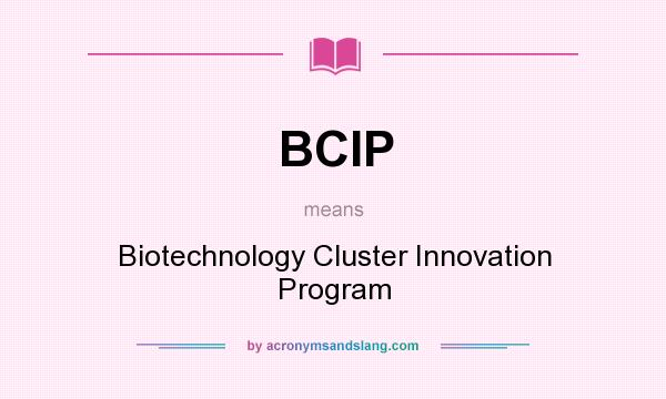 What does BCIP mean? It stands for Biotechnology Cluster Innovation Program