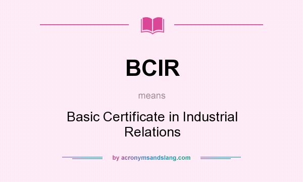 What does BCIR mean? It stands for Basic Certificate in Industrial Relations