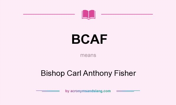 What does BCAF mean? It stands for Bishop Carl Anthony Fisher
