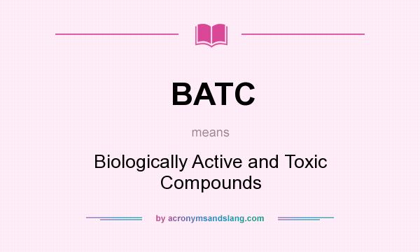 What does BATC mean? It stands for Biologically Active and Toxic Compounds