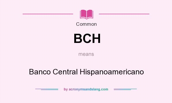 What does BCH mean? It stands for Banco Central Hispanoamericano