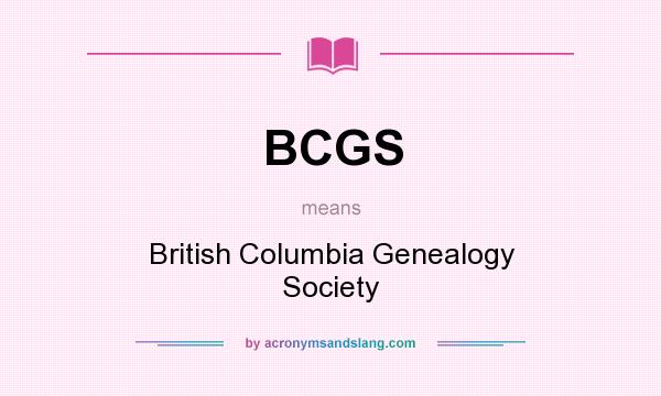 What does BCGS mean? It stands for British Columbia Genealogy Society