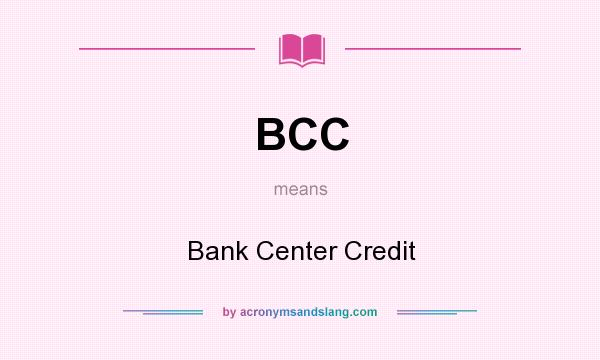 What does BCC mean? It stands for Bank Center Credit