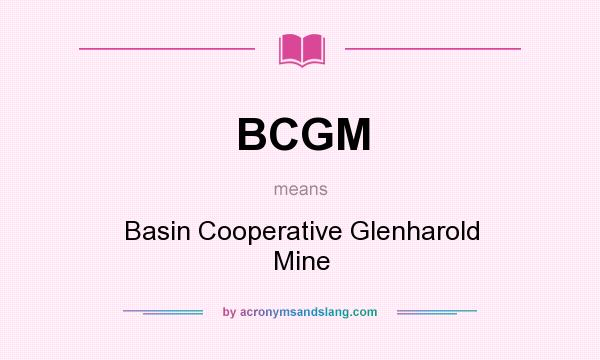 What does BCGM mean? It stands for Basin Cooperative Glenharold Mine