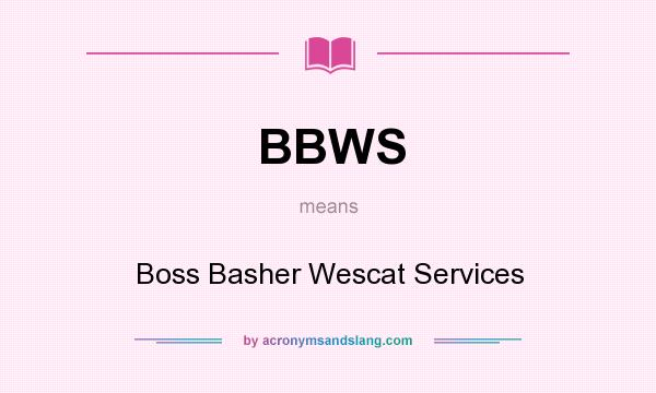 What does BBWS mean? It stands for Boss Basher Wescat Services
