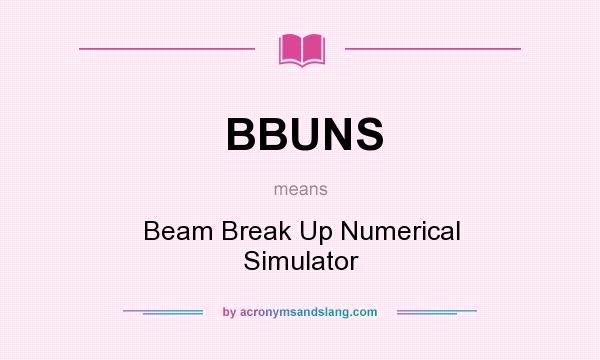 What does BBUNS mean? It stands for Beam Break Up Numerical Simulator