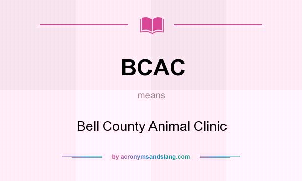 What does BCAC mean? It stands for Bell County Animal Clinic