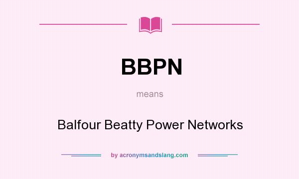 What does BBPN mean? It stands for Balfour Beatty Power Networks