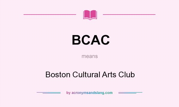 What does BCAC mean? It stands for Boston Cultural Arts Club