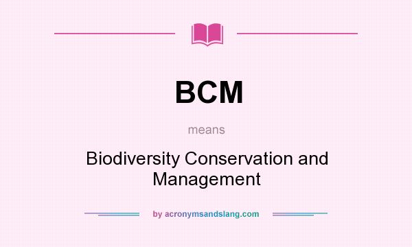What does BCM mean? It stands for Biodiversity Conservation and Management