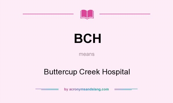 What does BCH mean? It stands for Buttercup Creek Hospital