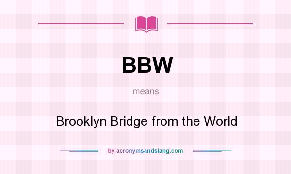 What does BBW mean? It stands for Brooklyn Bridge from the World