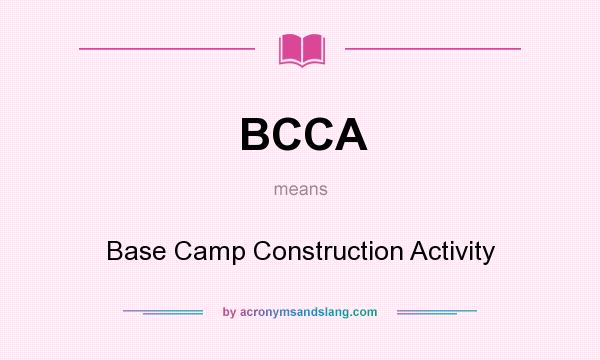 What does BCCA mean? It stands for Base Camp Construction Activity