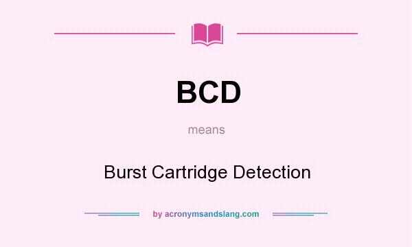 What does BCD mean? It stands for Burst Cartridge Detection