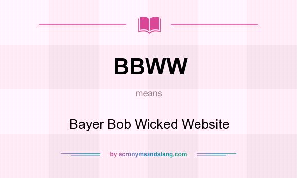 What does BBWW mean? It stands for Bayer Bob Wicked Website