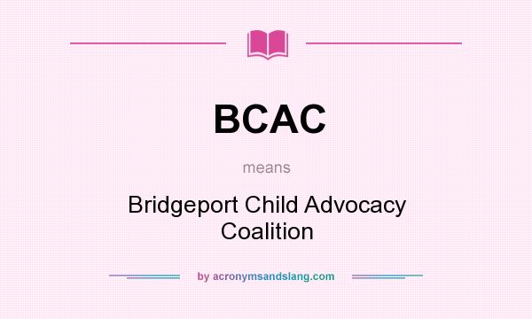 What does BCAC mean? It stands for Bridgeport Child Advocacy Coalition