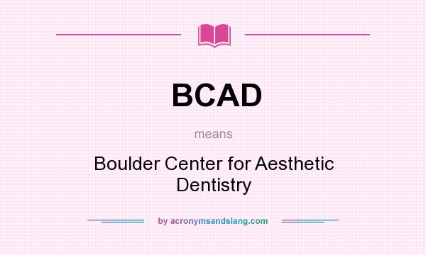 What does BCAD mean? It stands for Boulder Center for Aesthetic Dentistry