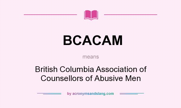 What does BCACAM mean? It stands for British Columbia Association of Counsellors of Abusive Men