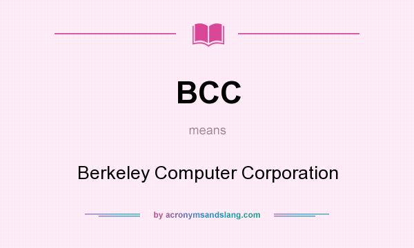 What does BCC mean? It stands for Berkeley Computer Corporation