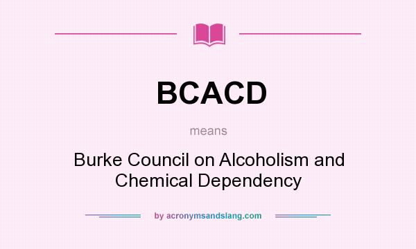 What does BCACD mean? It stands for Burke Council on Alcoholism and Chemical Dependency