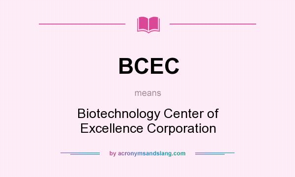 What does BCEC mean? It stands for Biotechnology Center of Excellence Corporation