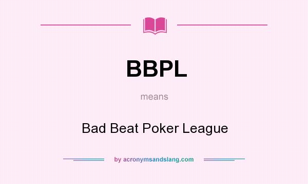 What does BBPL mean? It stands for Bad Beat Poker League