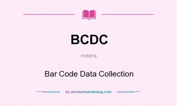What does BCDC mean? It stands for Bar Code Data Collection