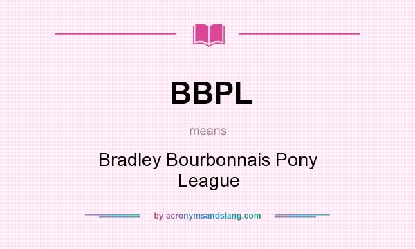 What does BBPL mean? It stands for Bradley Bourbonnais Pony League