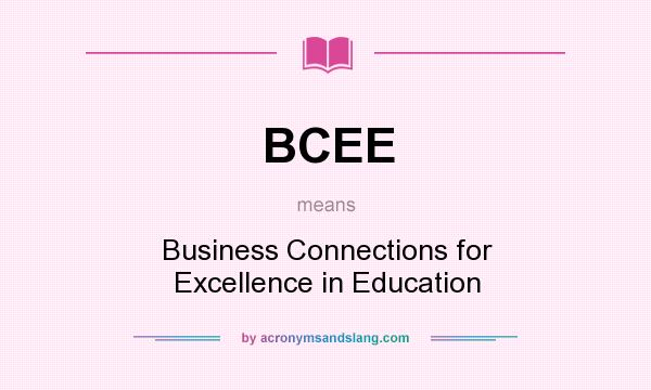 What does BCEE mean? It stands for Business Connections for Excellence in Education